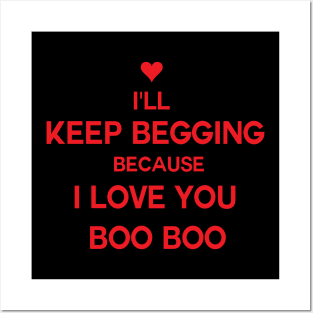 I'll keep begging because I love you boo boo kty Posters and Art